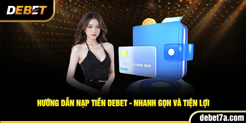 Hướng dẫn nạp tiền Debet - Nhanh gọn và tiện lợi