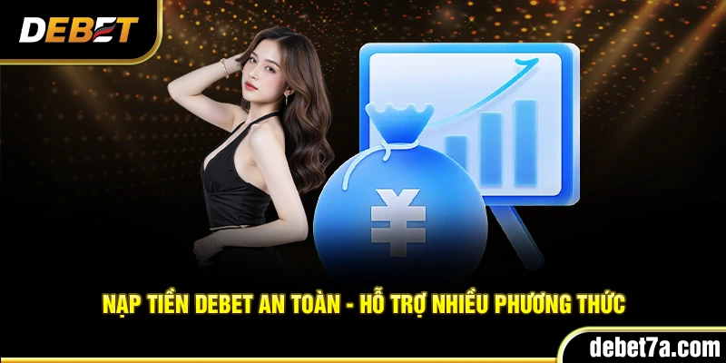 Nạp tiền Debet an toàn - Hỗ trợ nhiều phương thức