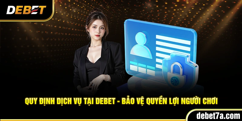Quy định dịch vụ tại Debet - Bảo vệ quyền lợi người chơi