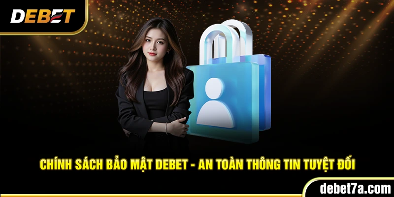 Chính sách bảo mật Debet - An toàn thông tin tuyệt đối