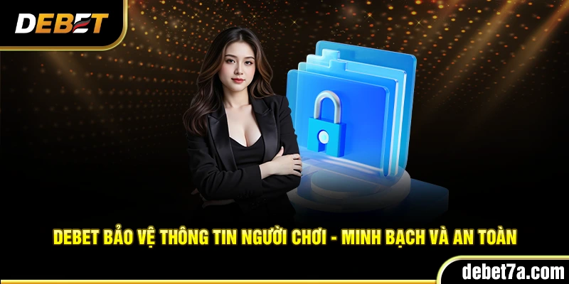 Debet bảo vệ thông tin người chơi - Minh bạch và an toàn