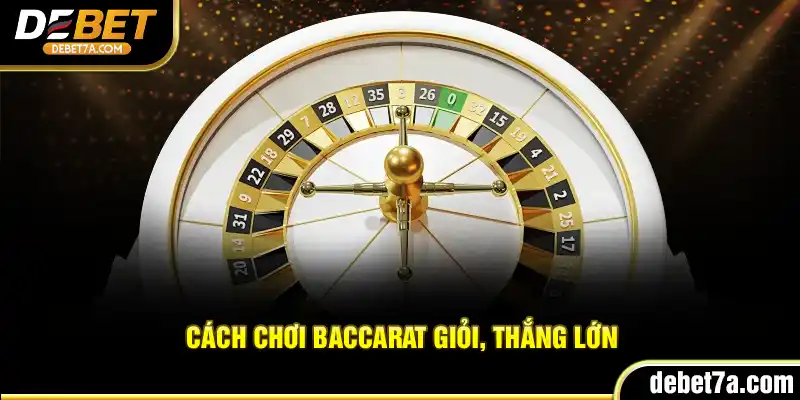 Cách chơi Baccarat giỏi, thắng lớn