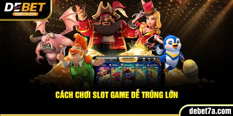 Cách chơi Slot Game dễ trúng lớn