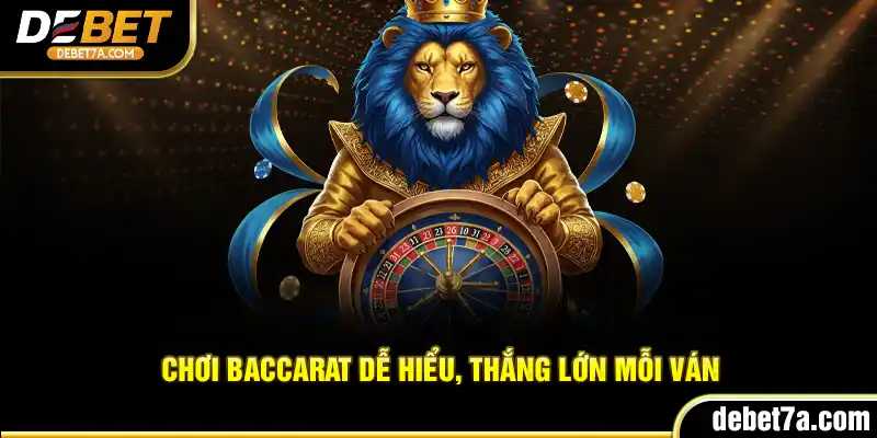 Chơi Baccarat dễ hiểu, thắng lớn mỗi ván