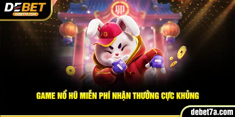 Game nổ hũ miễn phí nhận thưởng cực khủng