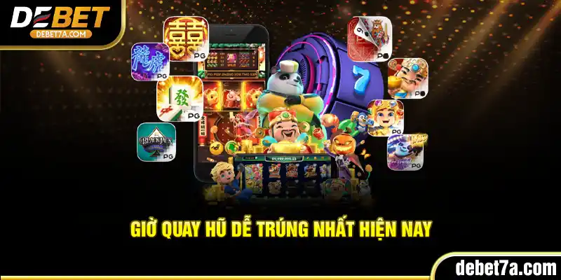 Giờ quay hũ dễ trúng nhất hiện nay