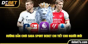 Hướng Dẫn Chơi Saba Sport Debet Chi Tiết Cho Người Mới