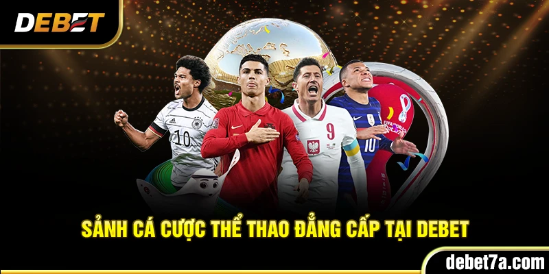 Thế giới thể thao đẳng cấp, cá cược sôi động tại Debet