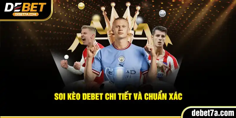 Soi kèo DEBET chi tiết và chuẩn xác