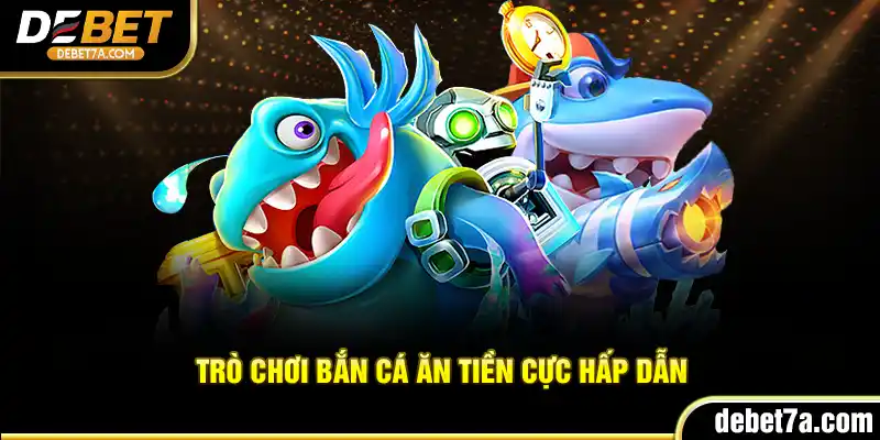 Trò chơi Bắn Cá Ăn Tiền cực hấp dẫn